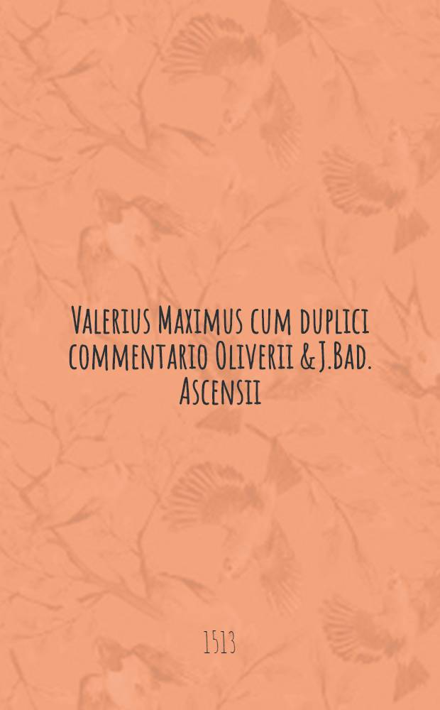 Valerius Maximus cum duplici commentario Oliverii & J.Bad. Ascensii