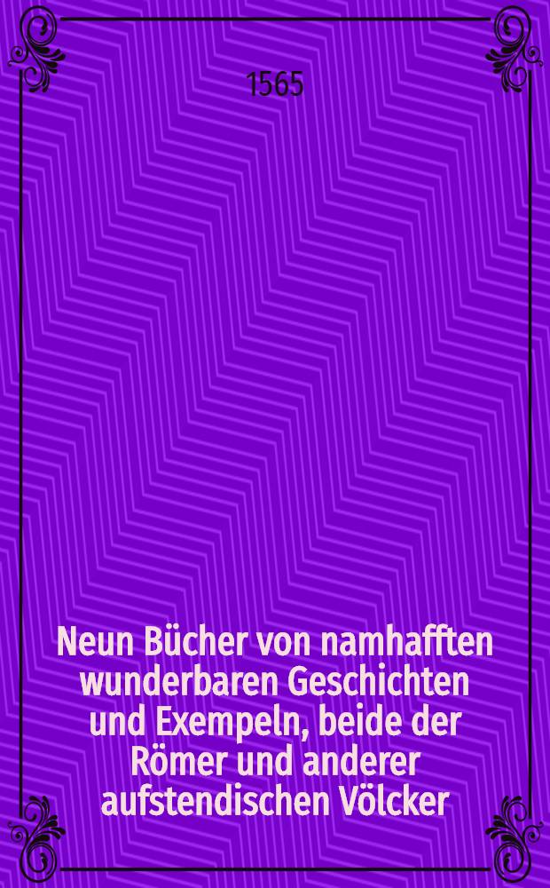 Neun Bücher von namhafften wunderbaren Geschichten und Exempeln, beide der Römer und anderer aufstendischen Völcker