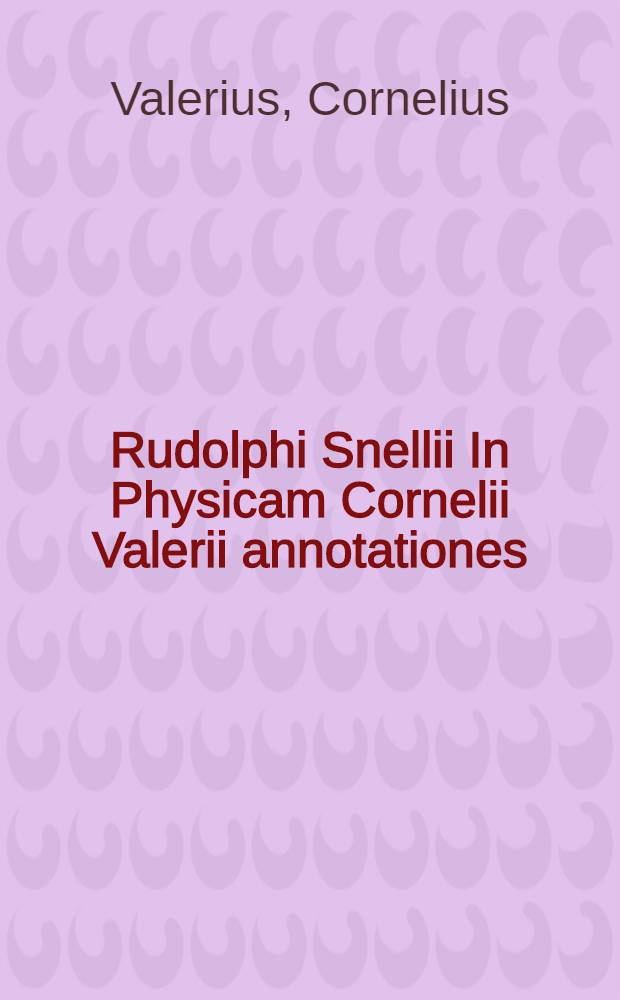 Rudolphi Snellii In Physicam Cornelii Valerii annotationes