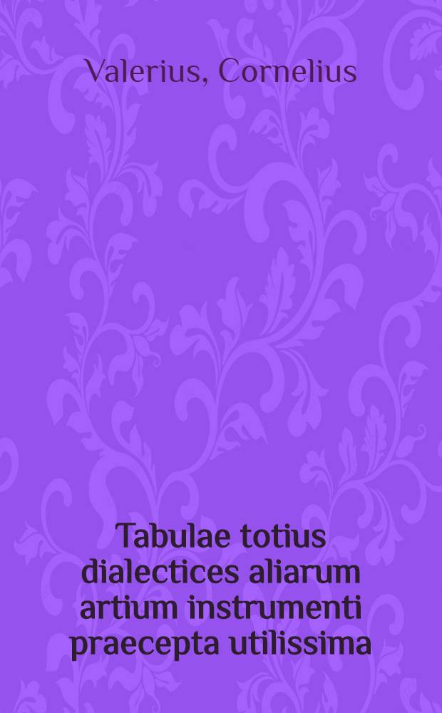 Tabulae totius dialectices aliarum artium instrumenti praecepta utilissima