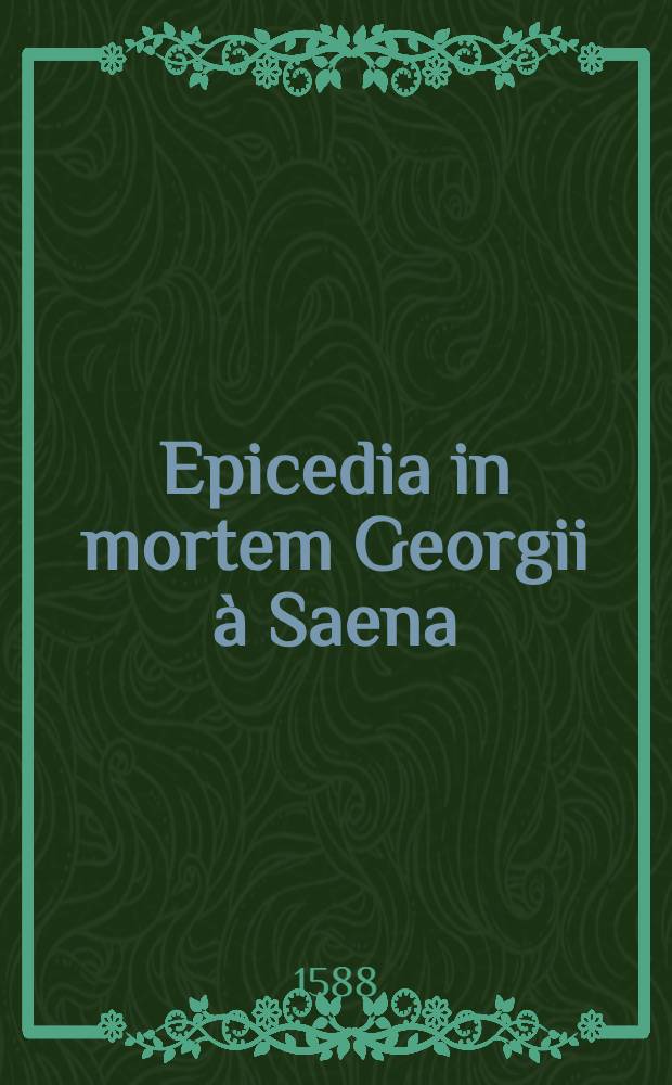 Epicedia in mortem Georgii à Saena