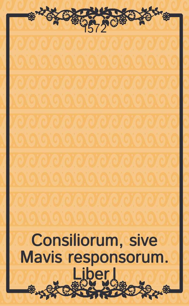 Consiliorum, sive Mavis responsorum. Liber I
