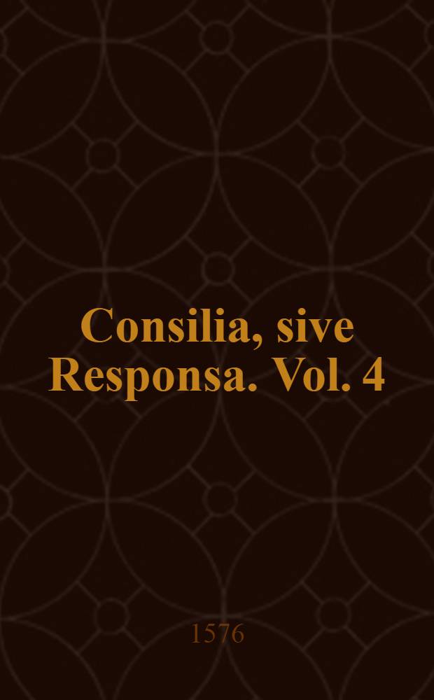 Consilia, sive Responsa. Vol. 4