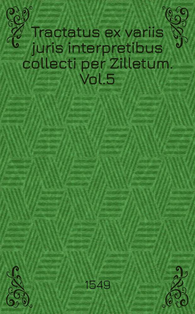 Tractatus ex variis juris interpretibus collecti per Zilletum. Vol.5