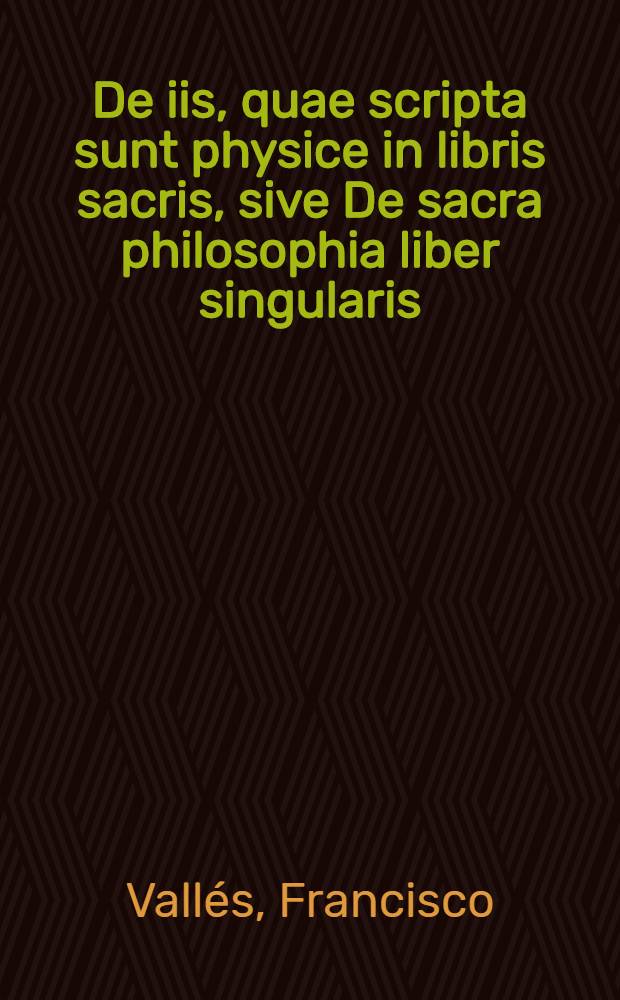 De iis, quae scripta sunt physice in libris sacris, sive De sacra philosophia liber singularis