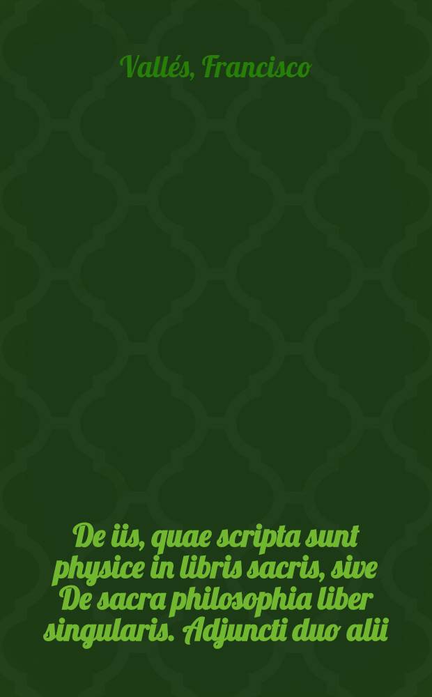 De iis, quae scripta sunt physice in libris sacris, sive De sacra philosophia liber singularis. Adjuncti duo alii: Levini Lemnii De plantis sacris et Francisci Ruei De gemmis