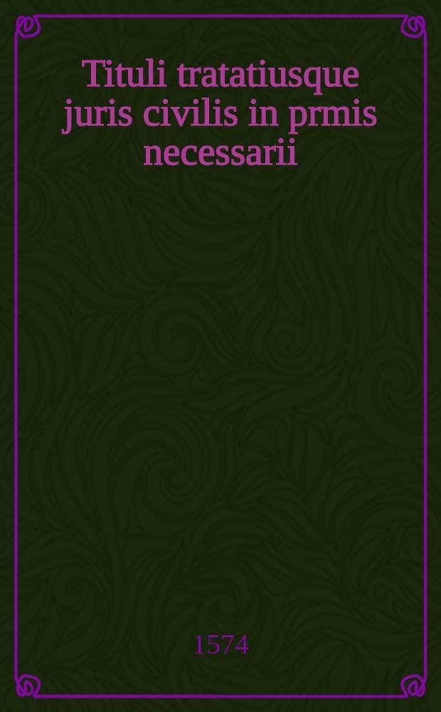 Tituli tratatiusque juris civilis in prmis necessarii