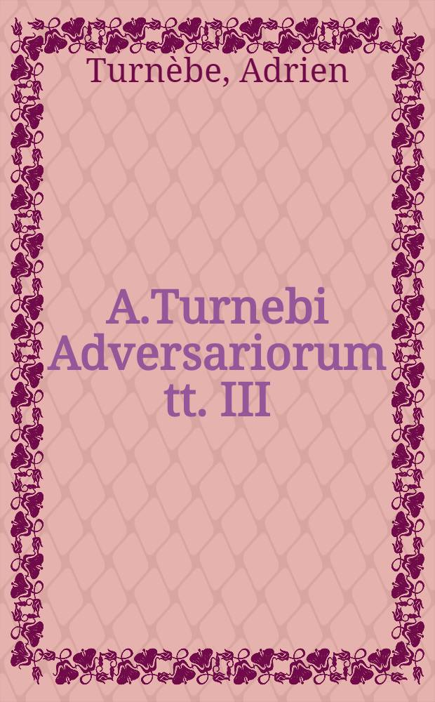 A.Turnebi Adversariorum tt. III