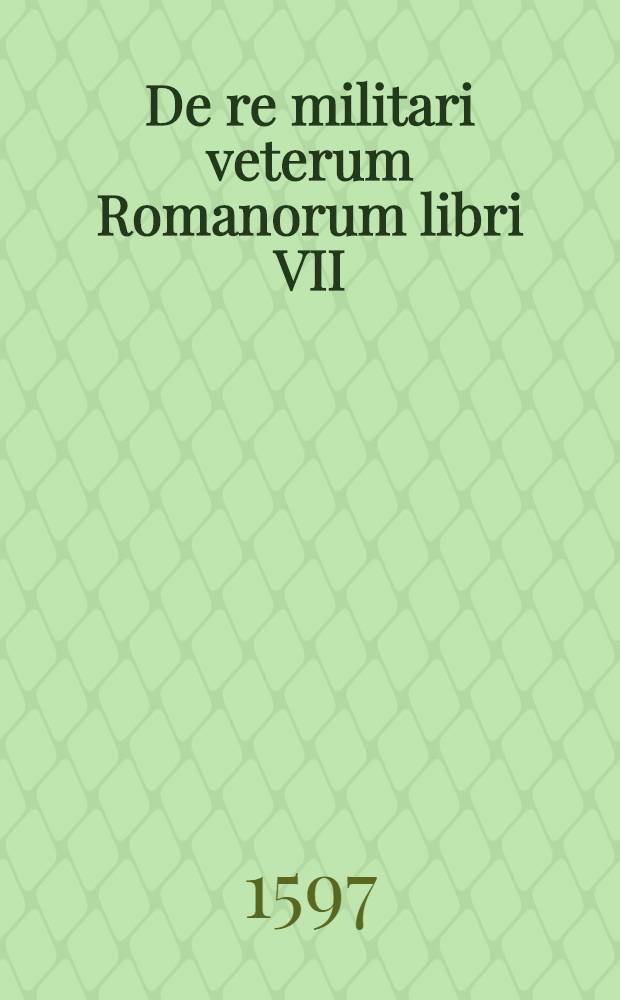 De re militari veterum Romanorum libri VII