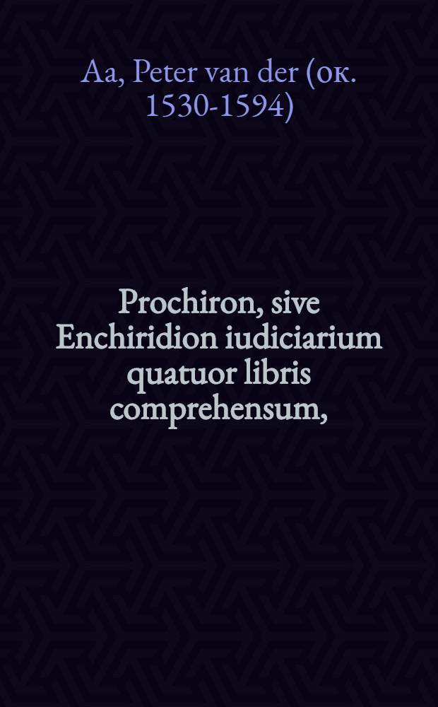 Prochiron, sive Enchiridion iudiciarium quatuor libris comprehensum,