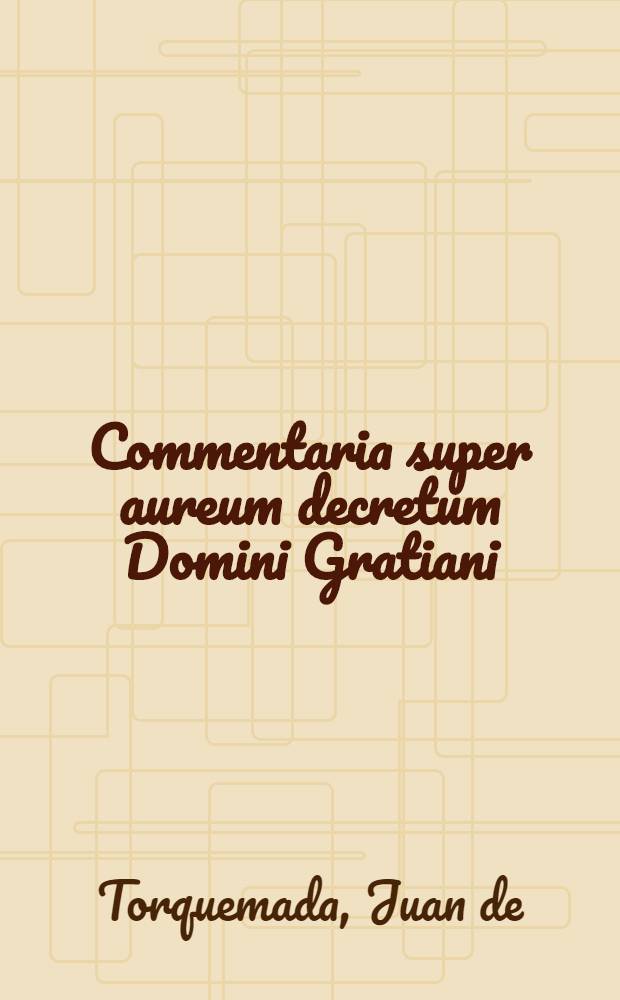 Commentaria super aureum decretum Domini Gratiani