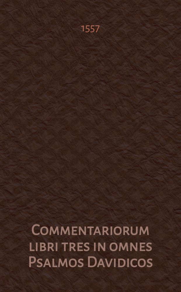 Commentariorum libri tres in omnes Psalmos Davidicos