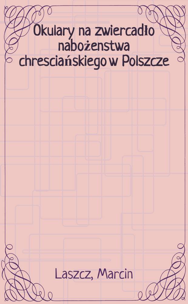 Okulary na zwiercadło nabożenstwa chresciańskiego w Polszcze