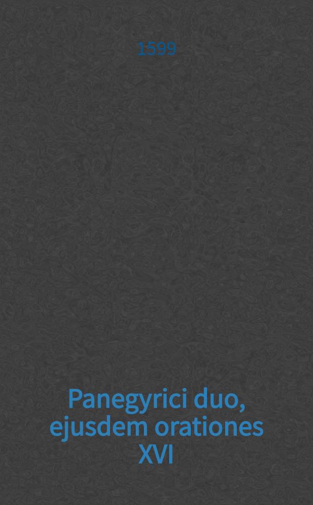 Panegyrici duo, ejusdem orationes XVI