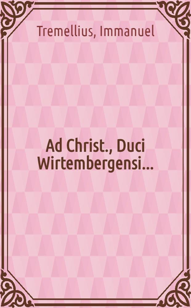 Ad Christ., Duci Wirtembergensi ...