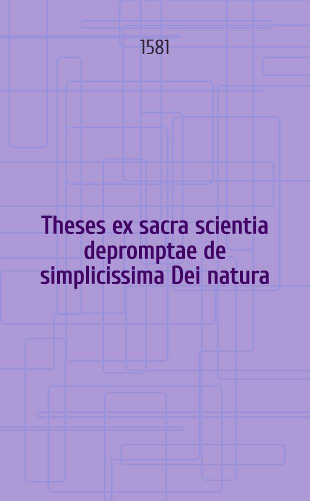 Theses ex sacra scientia depromptae de simplicissima Dei natura