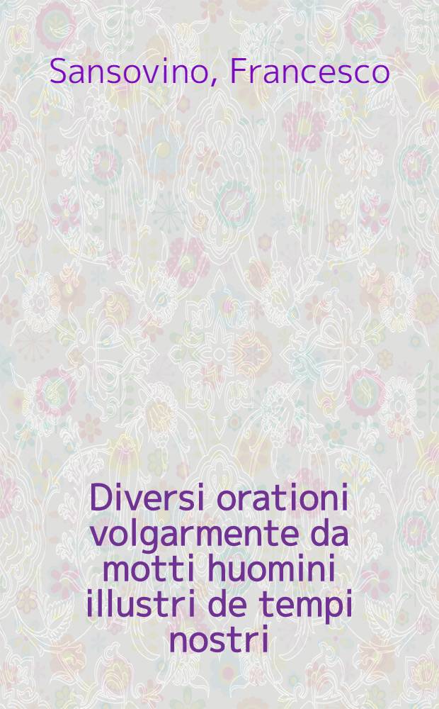 Diversi orationi volgarmente da motti huomini illustri de tempi nostri