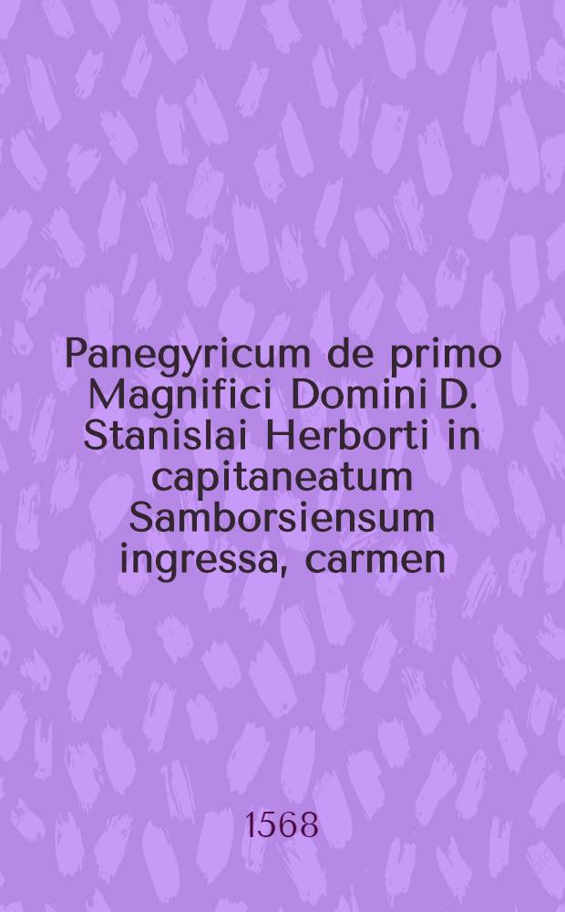 Panegyricum de primo Magnifici Domini D. Stanislai Herborti in capitaneatum Samborsiensum ingressa, carmen