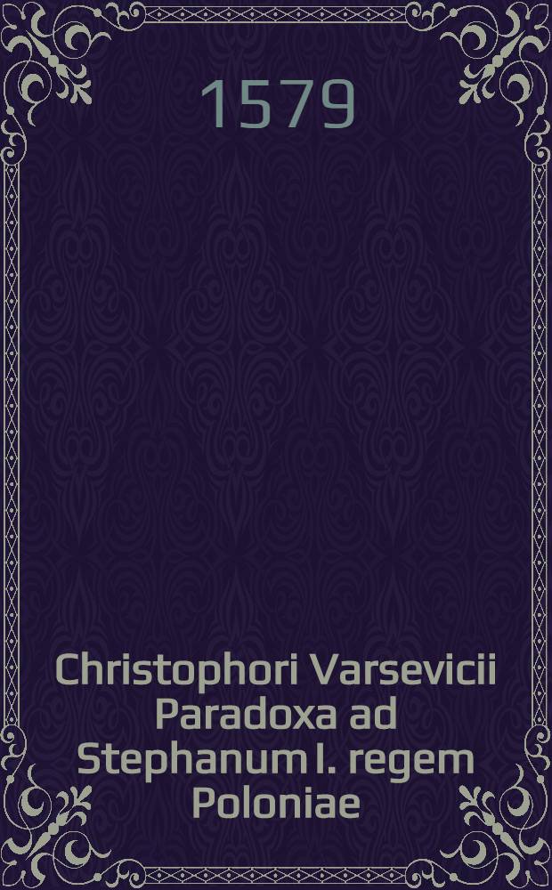 Christophori Varsevicii Paradoxa ad Stephanum I. regem Poloniae