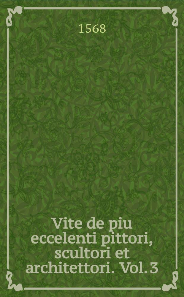 Vite de piu eccelenti pittori, scultori et architettori. Vol. 3