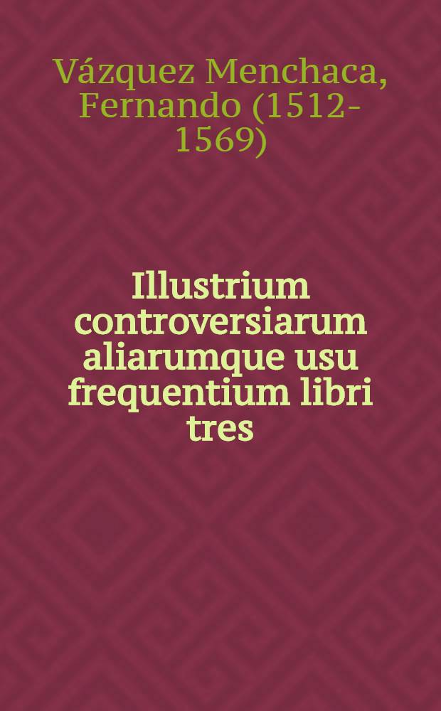 Illustrium controversiarum aliarumque usu frequentium libri tres