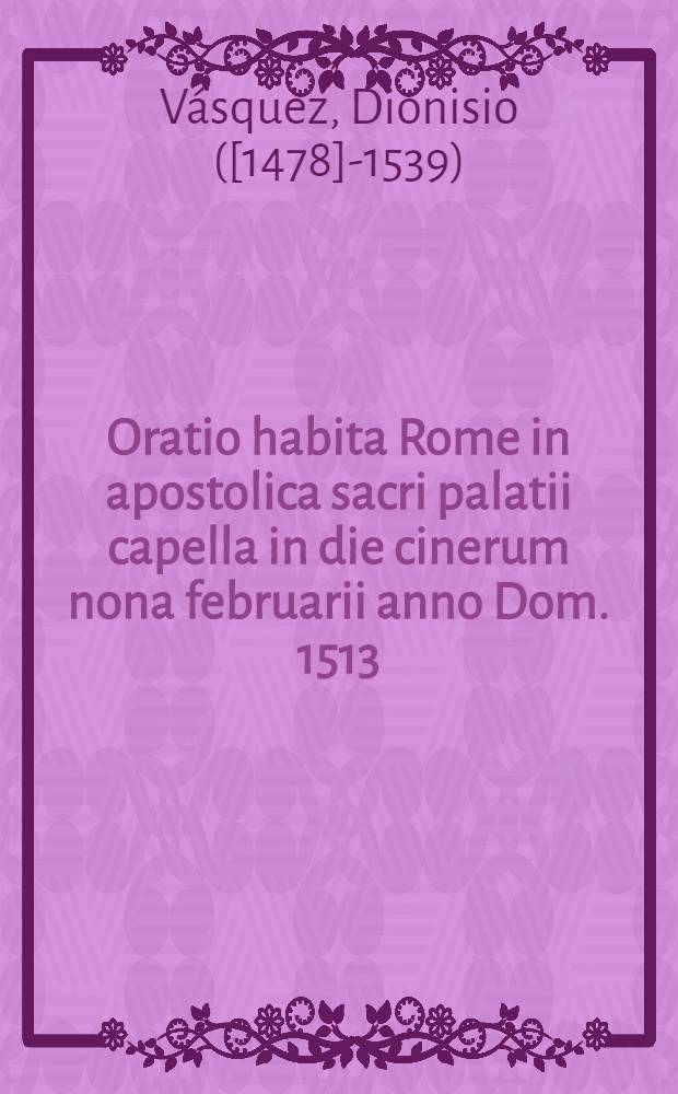 Oratio habita Rome in apostolica sacri palatii capella in die cinerum nona februarii anno Dom. 1513