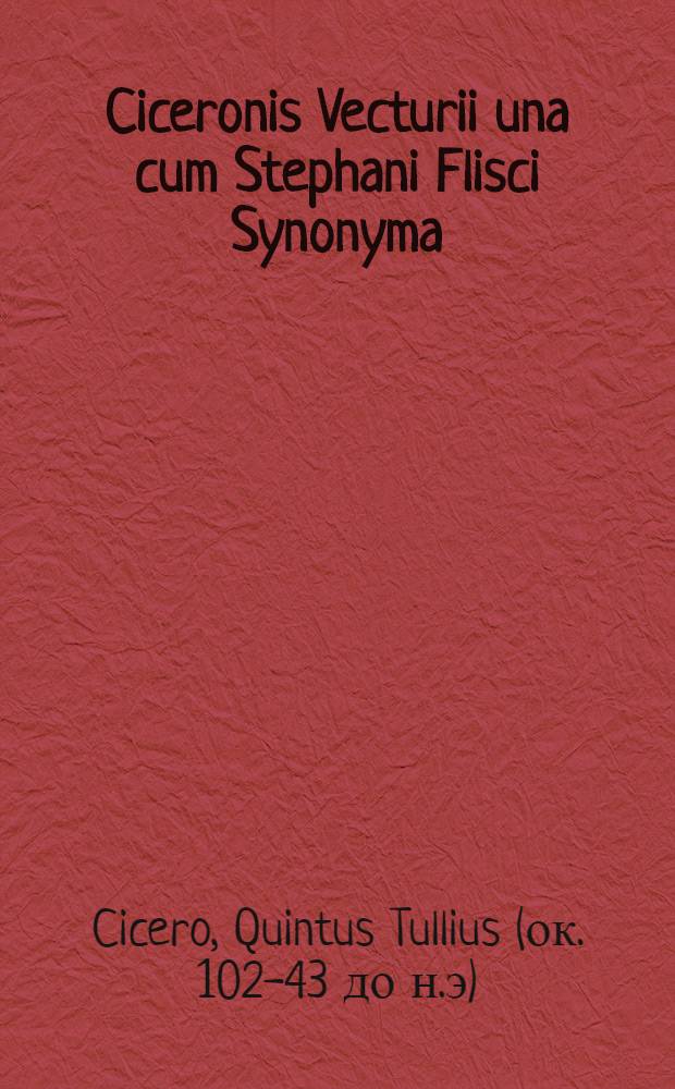 Ciceronis Vecturii una cum Stephani Flisci Synonyma