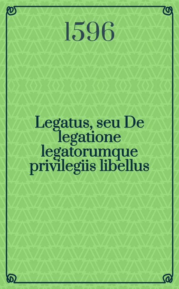 Legatus, seu De legatione legatorumque privilegiis libellus