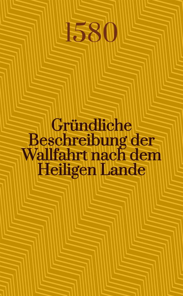 Gründliche Beschreibung der Wallfahrt nach dem Heiligen Lande