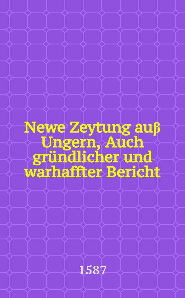 Newe Zeytung auβ Ungern, Auch gründlicher und warhaffter Bericht: Welcher massen der Sasuar Bascha von Siget, sampt andern dreyen Beegen, den 9. Augusti, dises 1587. Jars, uber die fünff tausendt starck herauβ gefallen, und bey Sibentzehen Dörffer verbrennet und verheret, auch ein gute Anzal Christen auffgehebt, gefenglichen mit sich gefüret, Aber in jhrem zuruck ziehen, bey Sarkan Zigethe, ungefehr zwo meyl wegs von Kanischa, von den unsern angetroffen, und vermittels Göttlicher hülff, Ritterlichen seind erlegt worden, mit allen circumstantijs auffs fleissigiste beschrieben