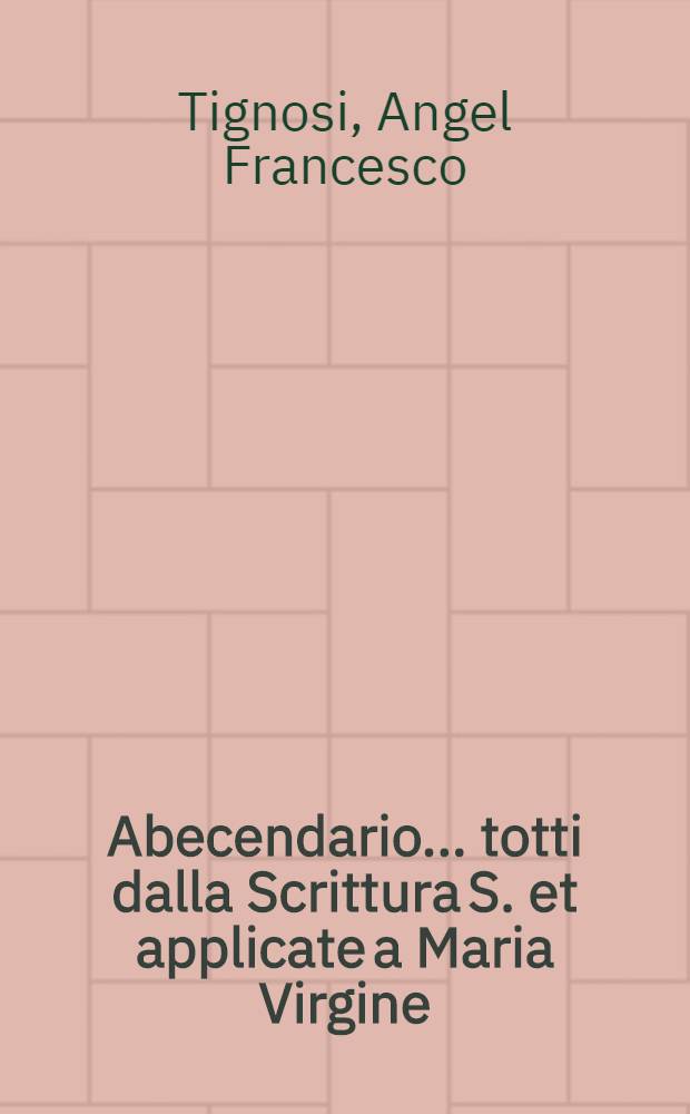 Abecendario... totti dalla Scrittura S. et applicate a Maria Virgine