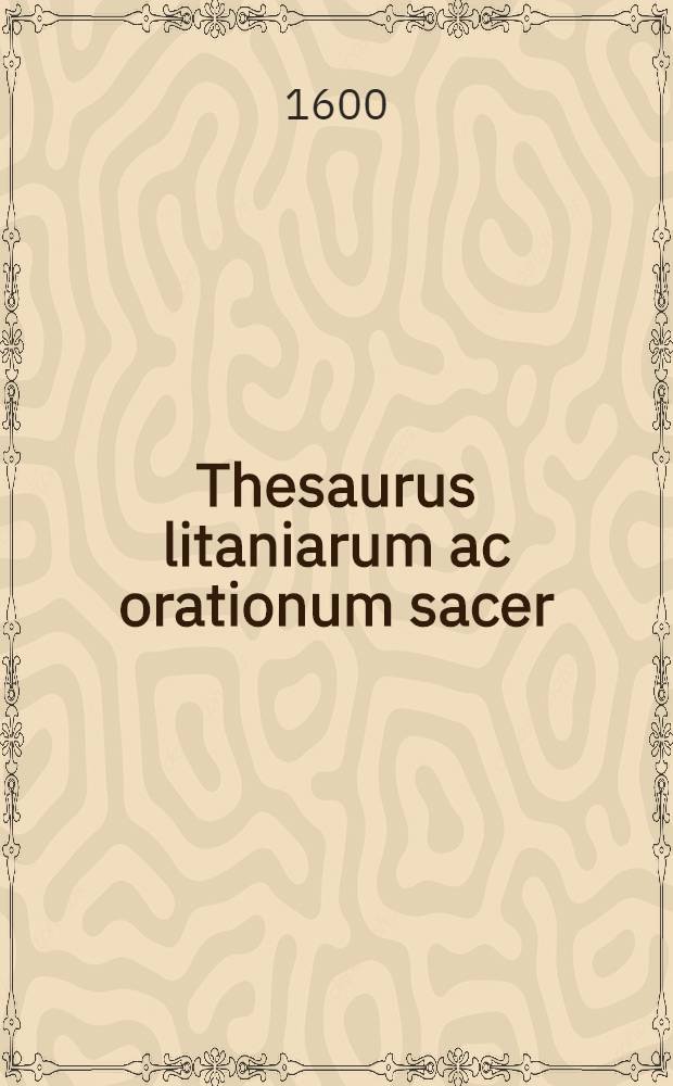 Thesaurus litaniarum ac orationum sacer