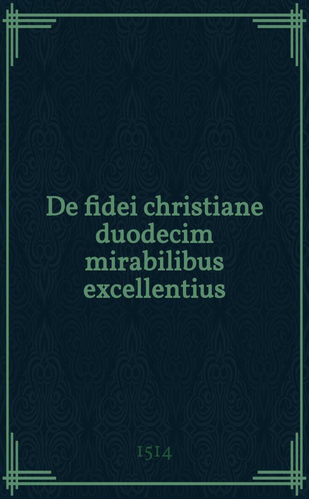 De fidei christiane duodecim mirabilibus excellentius; Item ejusdem Tractatus de virtutibus