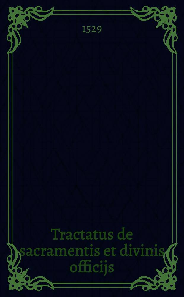 Tractatus de sacramentis et divinis officijs: ac eoru[m] administrationibus
