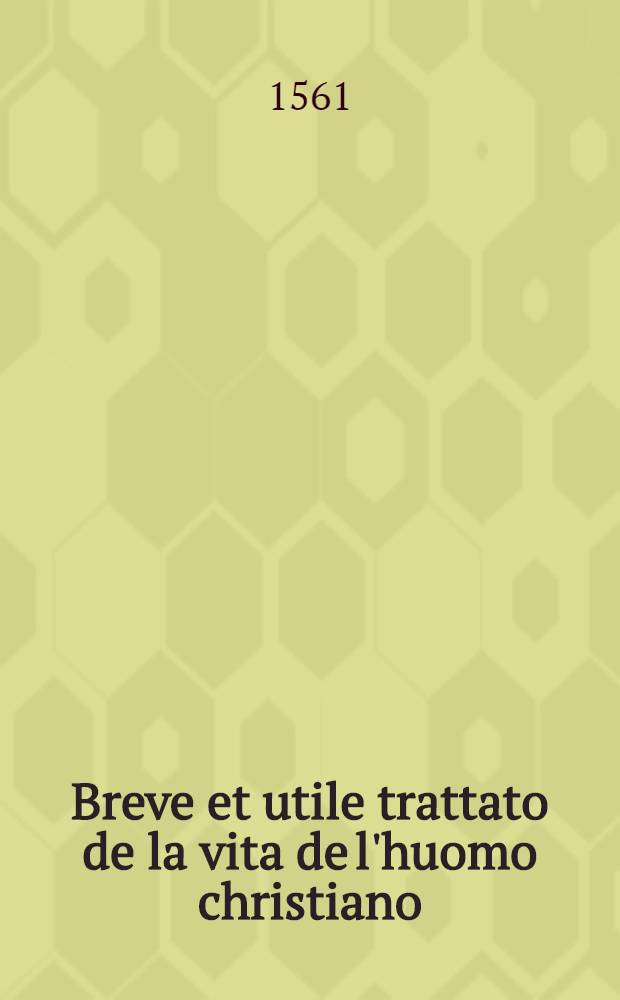 Breve et utile trattato de la vita de l'huomo christiano