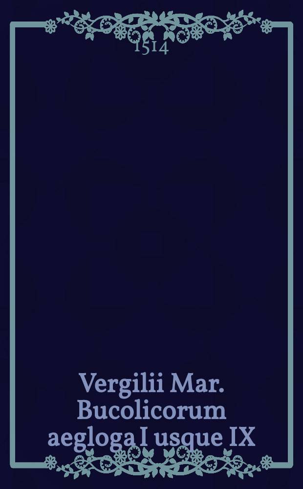 Vergilii Mar. Bucolicorum aegloga I usque IX; Ejusdem Georgicorum lib. IV
