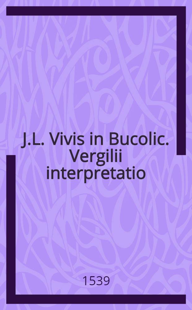J.L. Vivis in Bucolic. Vergilii interpretatio