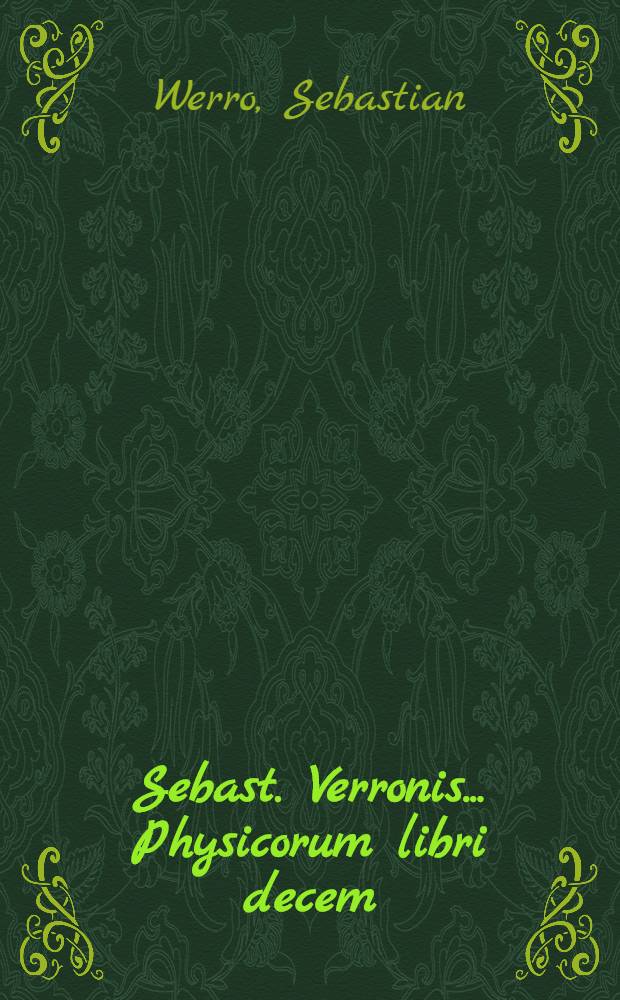 Sebast. Verronis ... Physicorum libri decem