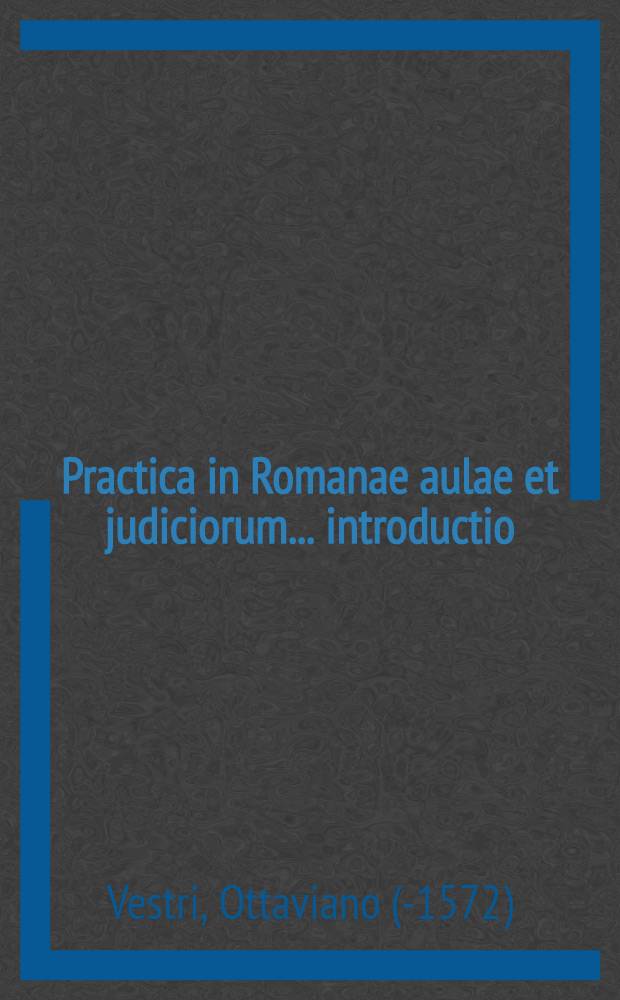 Practica in Romanae aulae et judiciorum ... introductio