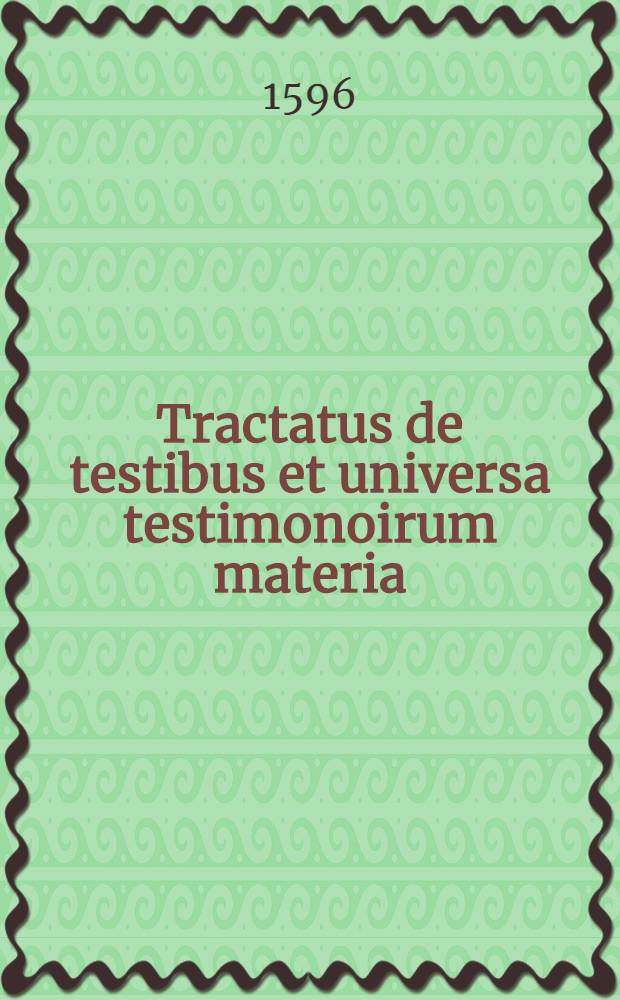 Tractatus de testibus et universa testimonoirum materia