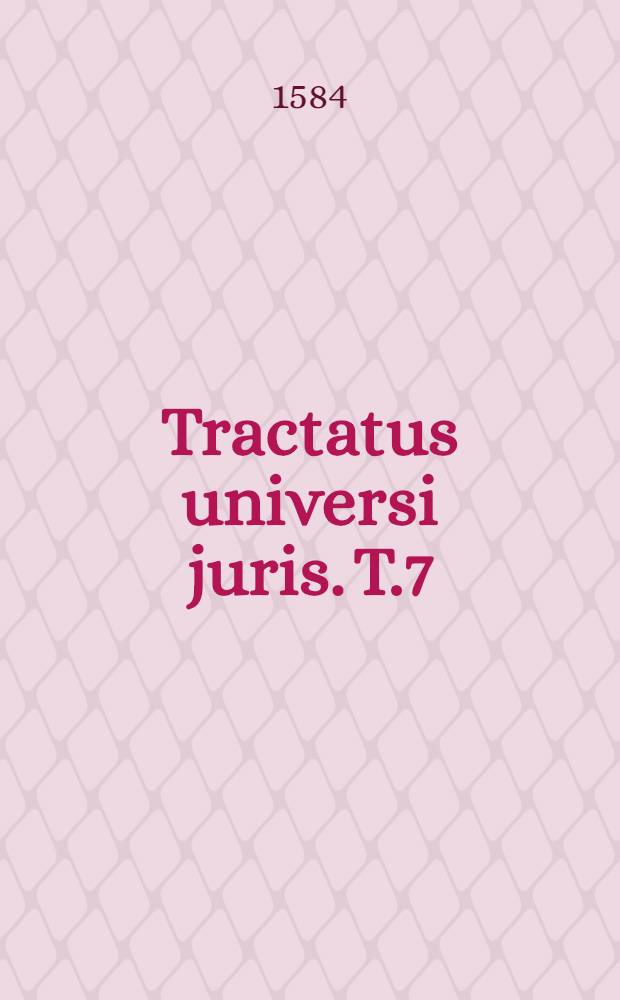 Tractatus universi juris. T.7