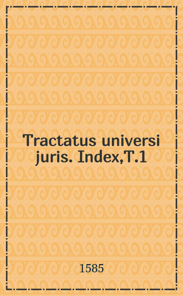 Tractatus universi juris. Index,T.1