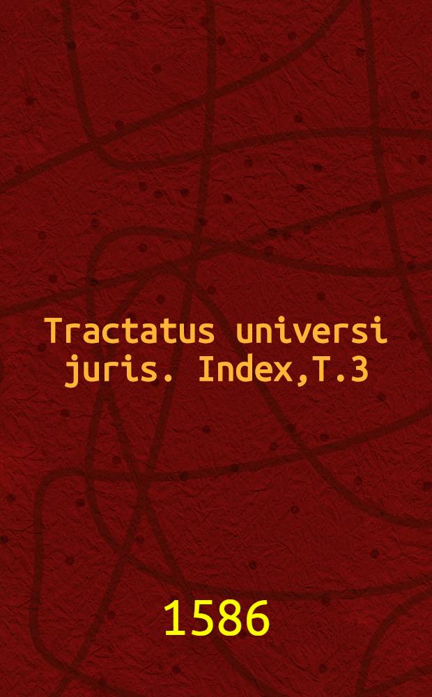 Tractatus universi juris. Index,T.3