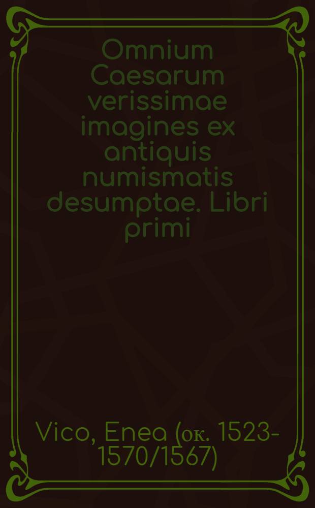 Omnium Caesarum verissimae imagines ex antiquis numismatis desumptae. Libri primi