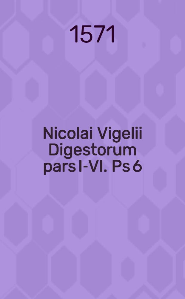 Nicolai Vigelii Digestorum pars I-VI. Ps 6