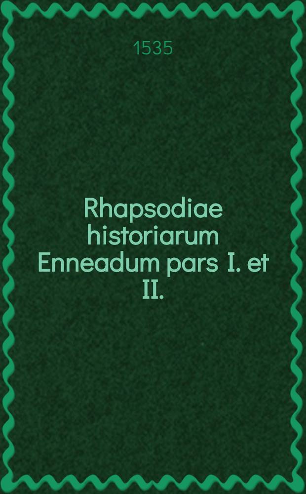 Rhapsodiae historiarum Enneadum pars I. et II.