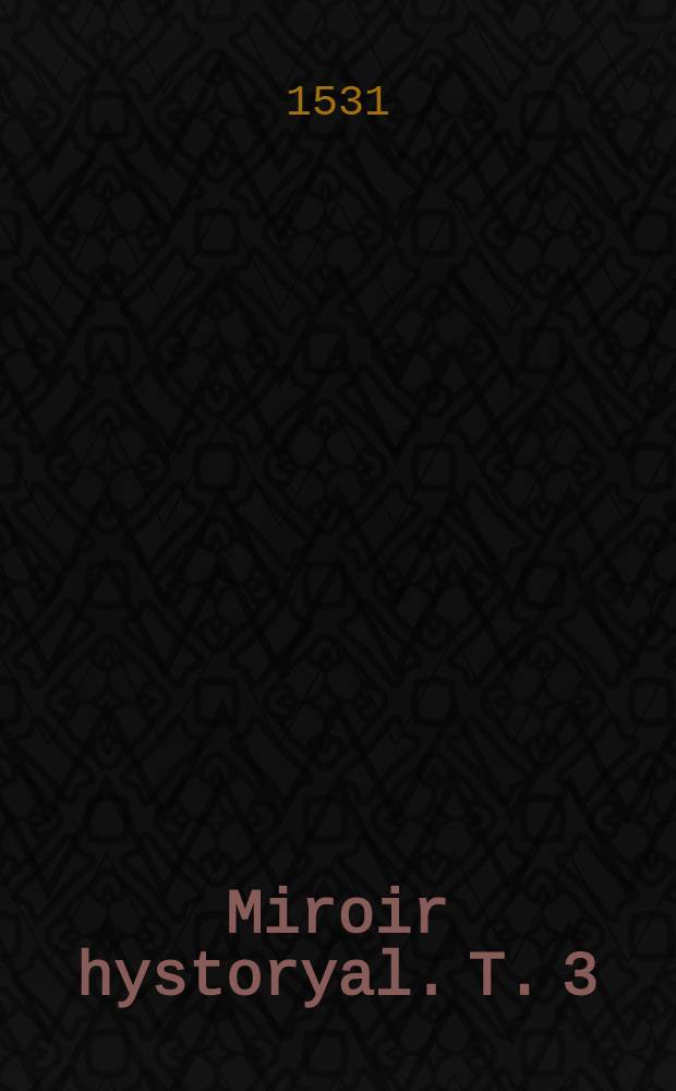 Miroir hystoryal. T. 3