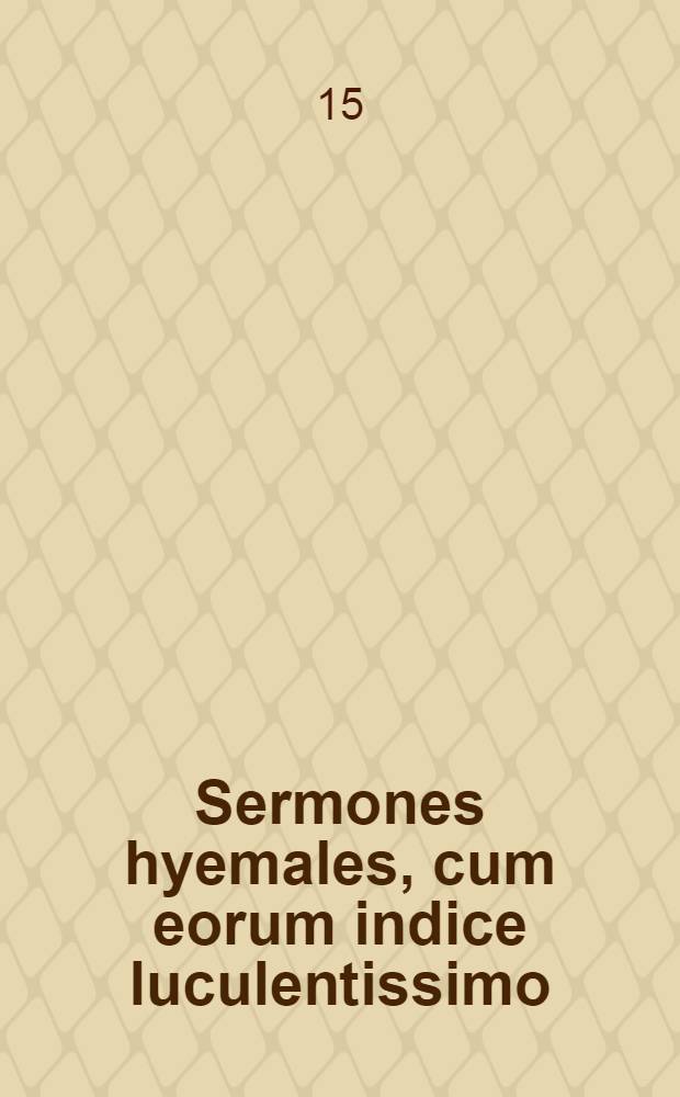 Sermones hyemales, cum eorum indice luculentissimo