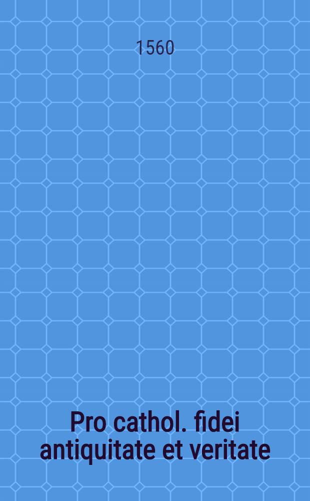 Pro cathol. fidei antiquitate et veritate