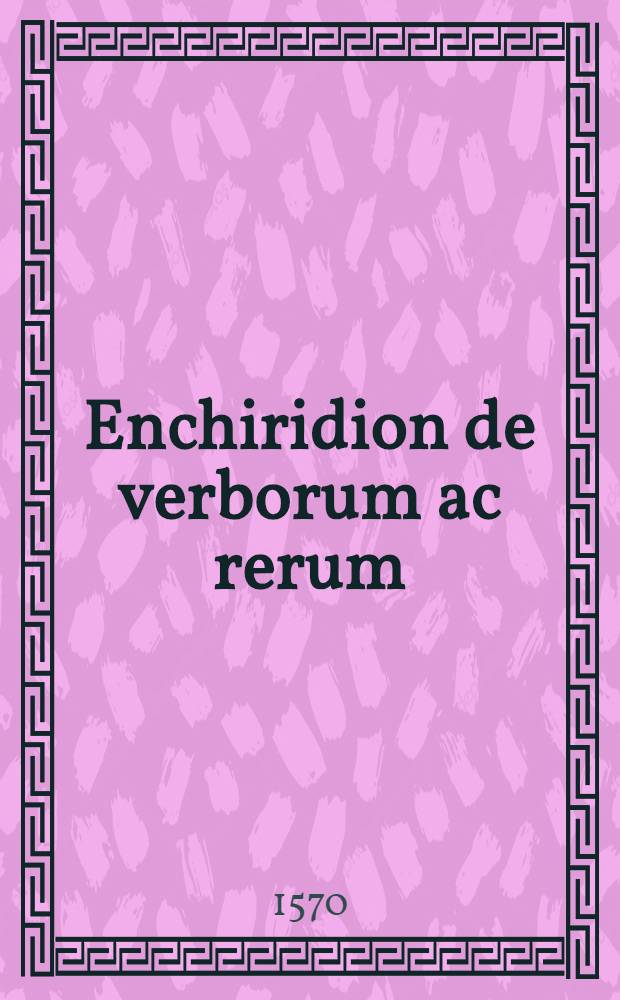 Enchiridion de verborum ac rerum
